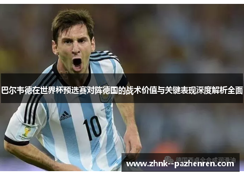 巴尔韦德在世界杯预选赛对阵德国的战术价值与关键表现深度解析全面