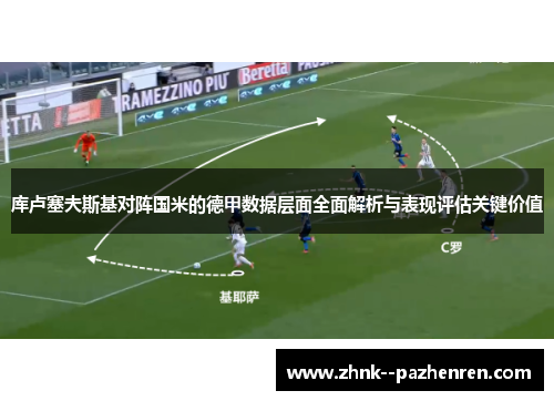 库卢塞夫斯基对阵国米的德甲数据层面全面解析与表现评估关键价值